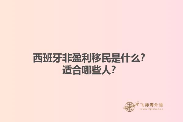 西班牙非盈利移民是什么？适合哪些人？