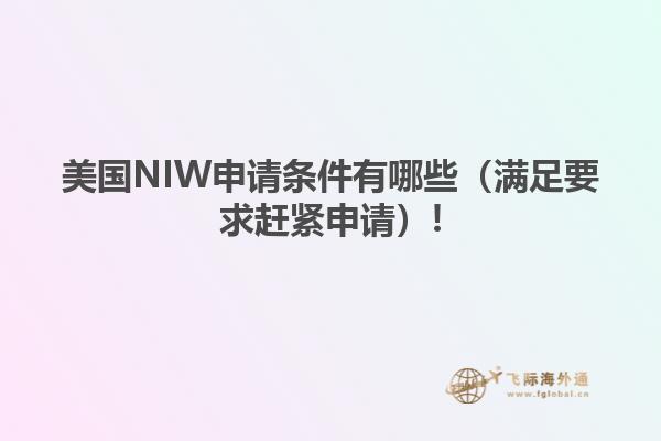 美国NIW申请条件有哪些（满足要求赶紧申请）!