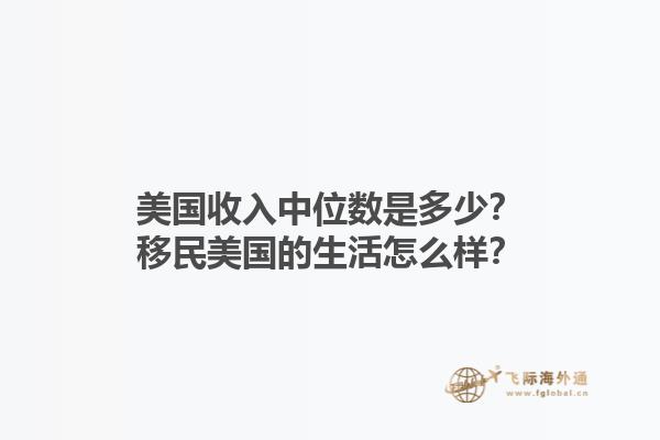 美国收入中位数是多少？移民美国的生活怎么样？