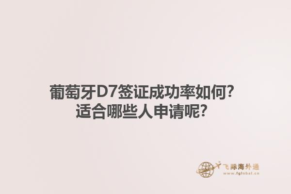 葡萄牙D7签证成功率如何？适合哪些人申请呢？