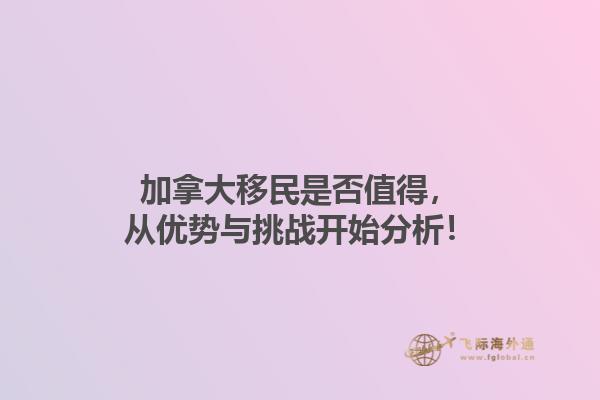 加拿大移民是否值得，从优势与挑战开始分析！