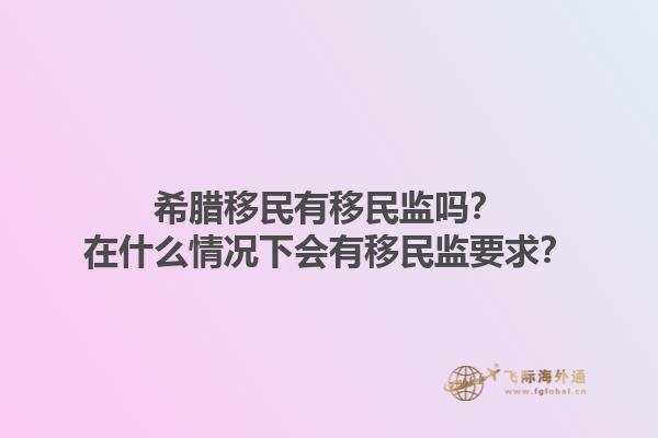 希腊移民有移民监吗？在什么情况下会有移民监要求？