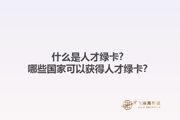 什么是人才绿卡？哪些国家可以获得人才绿卡？