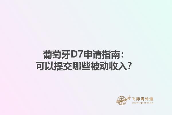 葡萄牙D7申请指南：可以提交哪些被动收入？