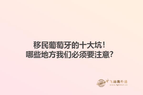 移民葡萄牙的十大坑！哪些地方我们必须要注意？