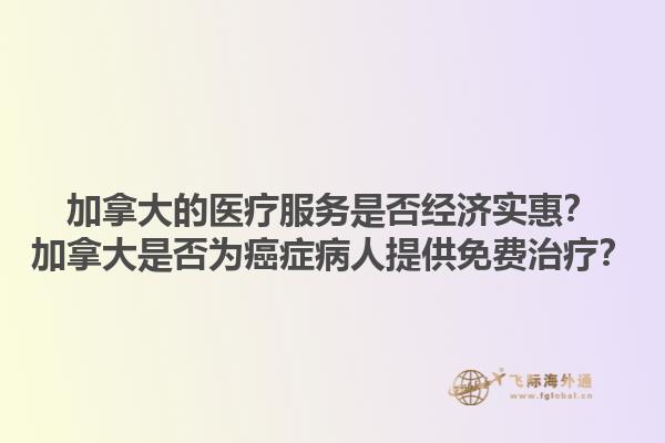 加拿大的医疗服务是否经济实惠？加拿大是否为癌症病人提供免费治疗？