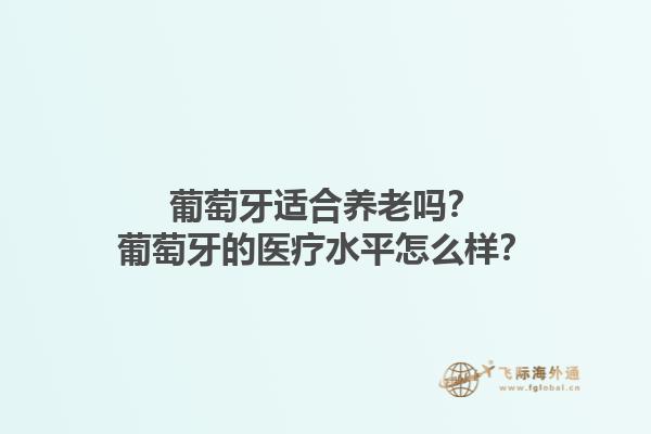 葡萄牙适合养老吗？葡萄牙的医疗水平怎么样？