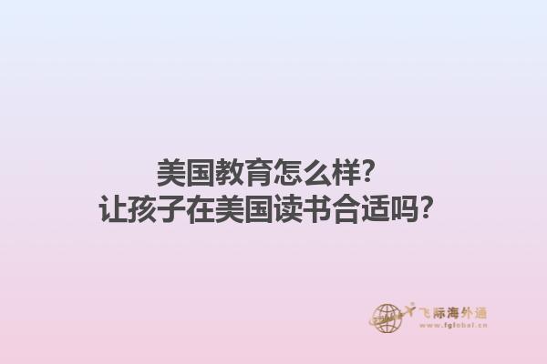 美国教育怎么样？让孩子在美国读书合适吗？