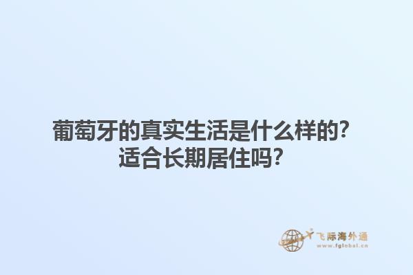 葡萄牙的真实生活是什么样的？适合长期居住吗？