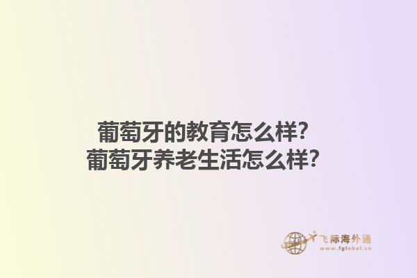 葡萄牙的教育怎么样？葡萄牙养老生活怎么样？