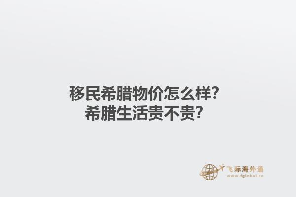 移民希腊物价怎么样？希腊生活贵不贵？