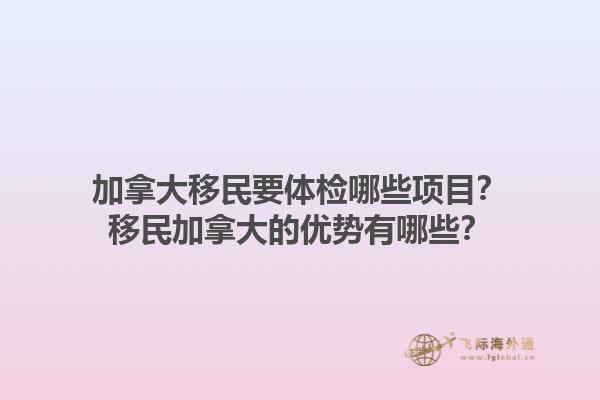 加拿大移民要体检哪些项目？移民加拿大的优势有哪些？