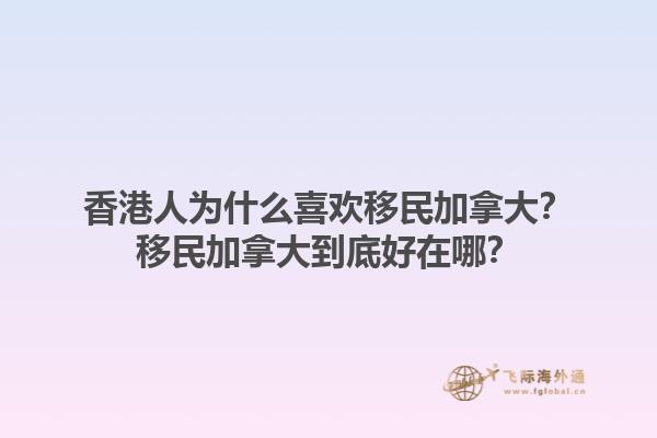 香港人为什么喜欢移民加拿大？移民加拿大到底好在哪？