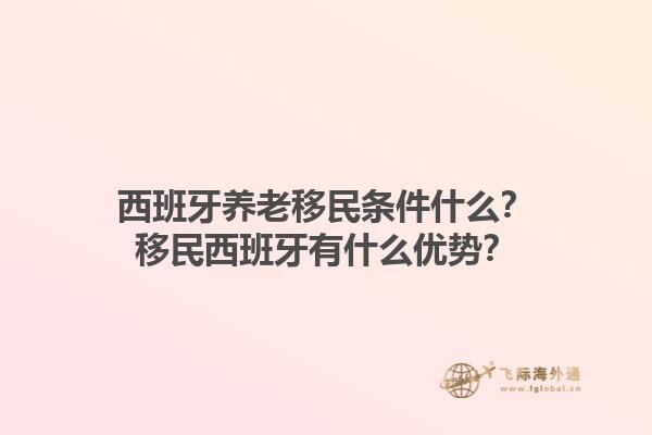 西班牙养老移民条件什么？移民西班牙有什么优势？