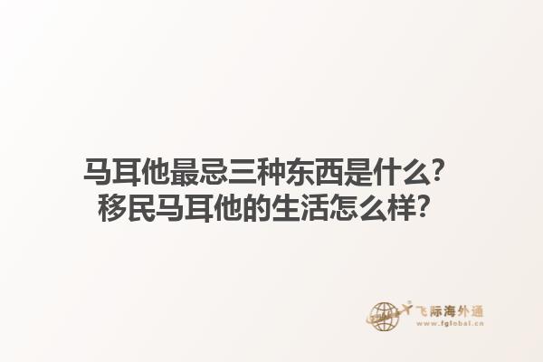 马耳他最忌三种东西是什么？移民马耳他的生活怎么样？