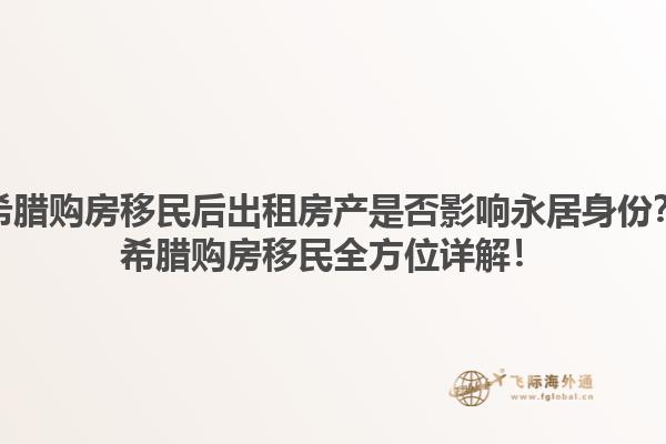 希腊购房移民后出租房产是否影响永居身份？希腊购房移民全方位详解！